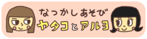 懐かし遊び ヤタコとアルヨ
