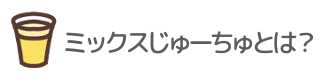 ミックスじゅーちゅとは?